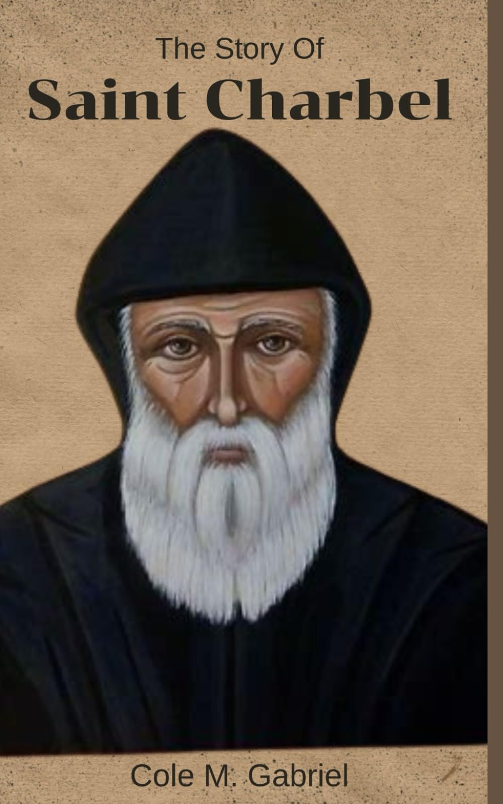 The Story Of Saint Charbel: Life story and nine days novena, litany, devotions and words of patron saint of Lebanon