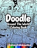 Doodle Around The World Coloring Book: A Cute Kawaii Doodle Coloring Book For Teens, Adults and Kids, With Cities, Famous Places, Food And More!