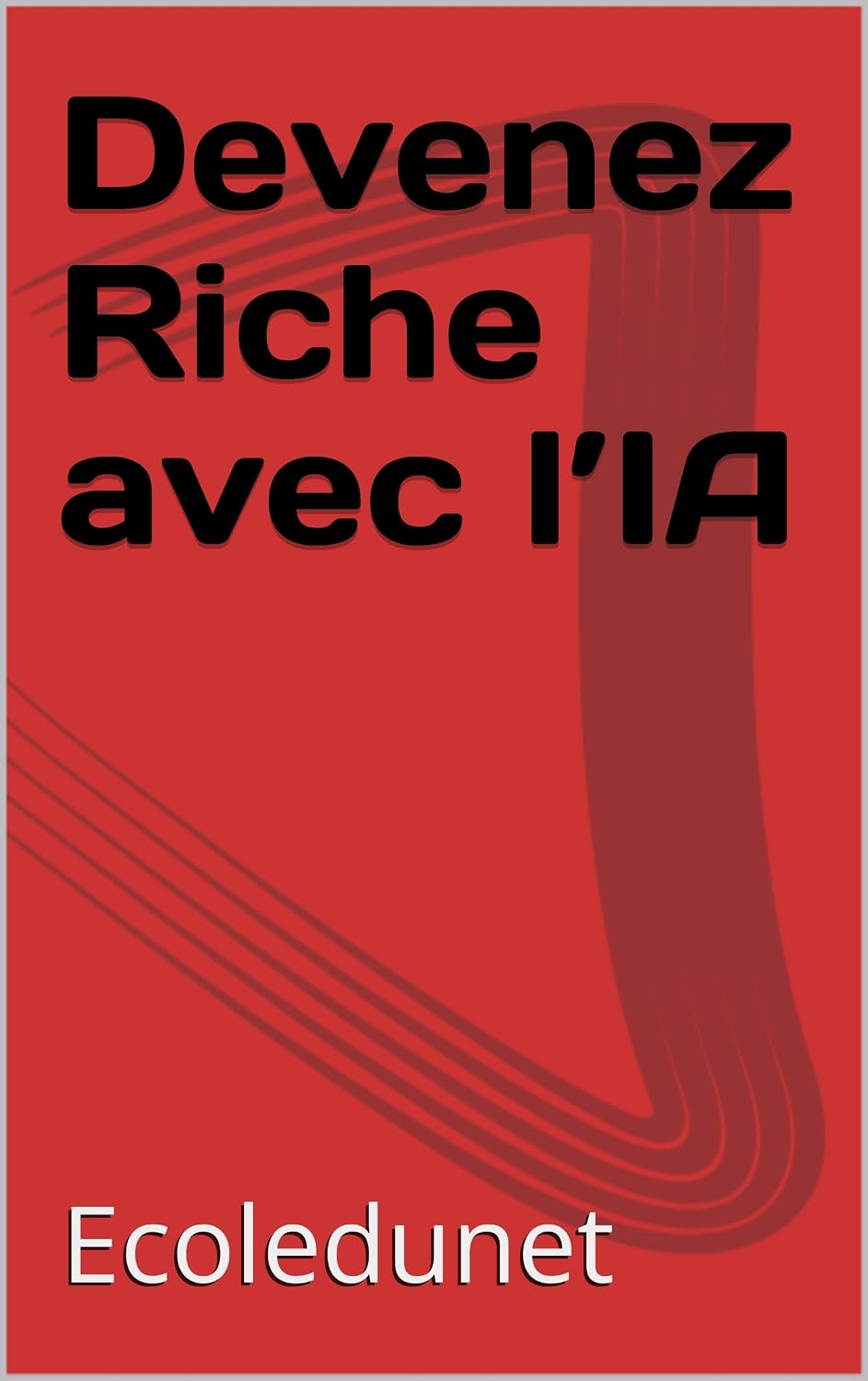 Titre Devenez Riche avec l’IA !: "Devenez riche avec l'IA (French Edition)
