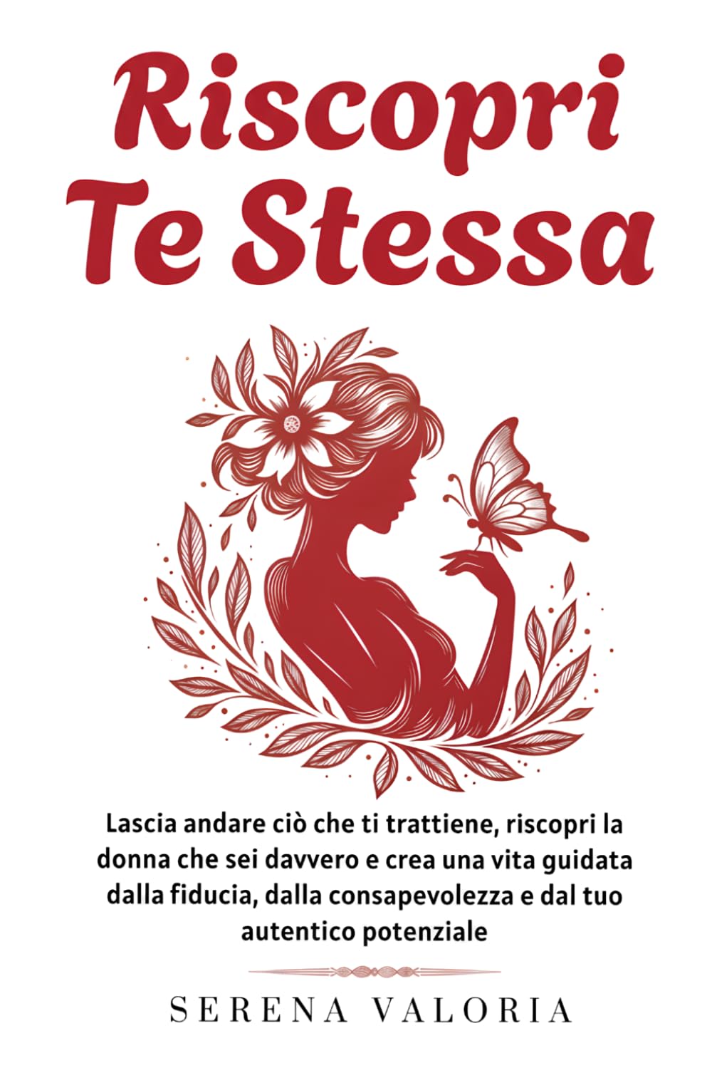 Riscopri Te Stessa: La guida per smettere di metterti all'ultimo posto, riscoprire il tuo valore e costruire la fiducia necessaria per creare la vita che desideri