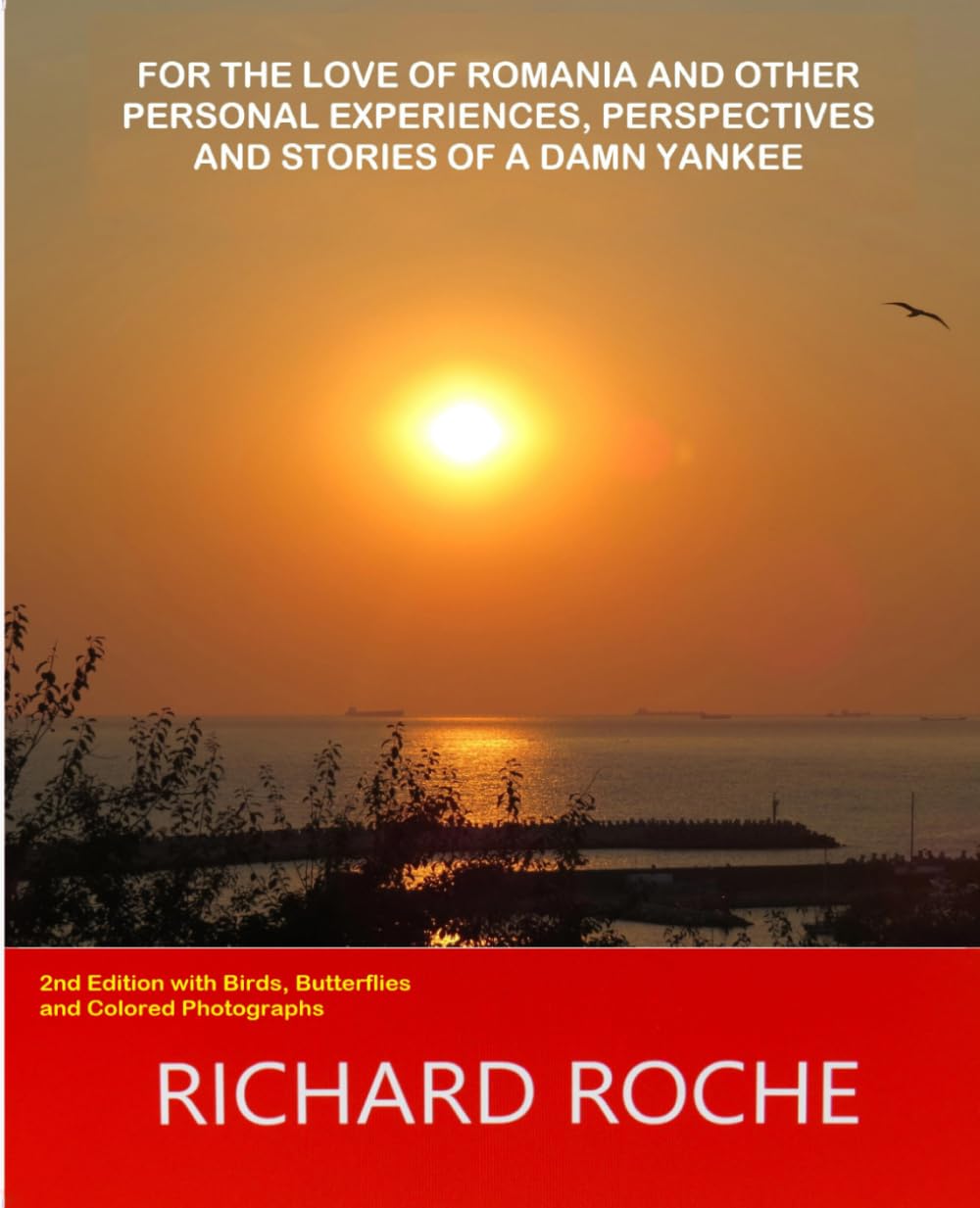For the Love of Romania and other Personal Experiences, Perspectives and Stories of a Damn Yankee: 2nd Edition with Birds, Butterflies and Colored Photographs