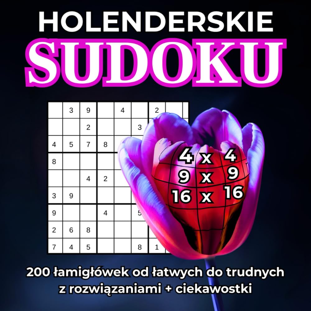 Holenderskie Sudoku: 4x4, 9x9, 16x16, 200 łąmigłówek od łatwych do trudnych z rozwiązaniami + ciekawostki. Dla dorosłych i seniorów. Duża czcionka. ... logiczne myślenie, koncentracja, relaks.