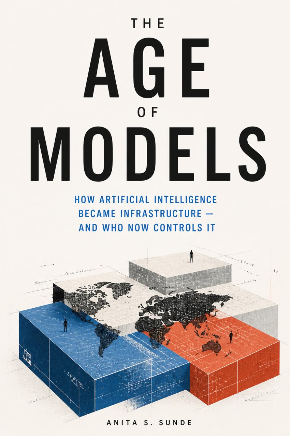 The Age of Models: How Artificial Intelligence Became Infrastructure — and Who Now Controls It. (Infrastructure - The Hidden World)