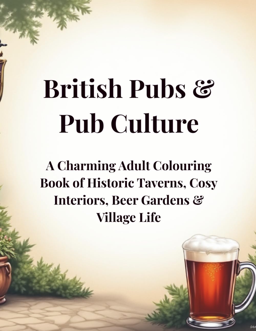 British Pubs & Pub Culture: A Charming Adult Colouring Book of Historic Taverns, Cosy Interiors, Beer Gardens & Village Life