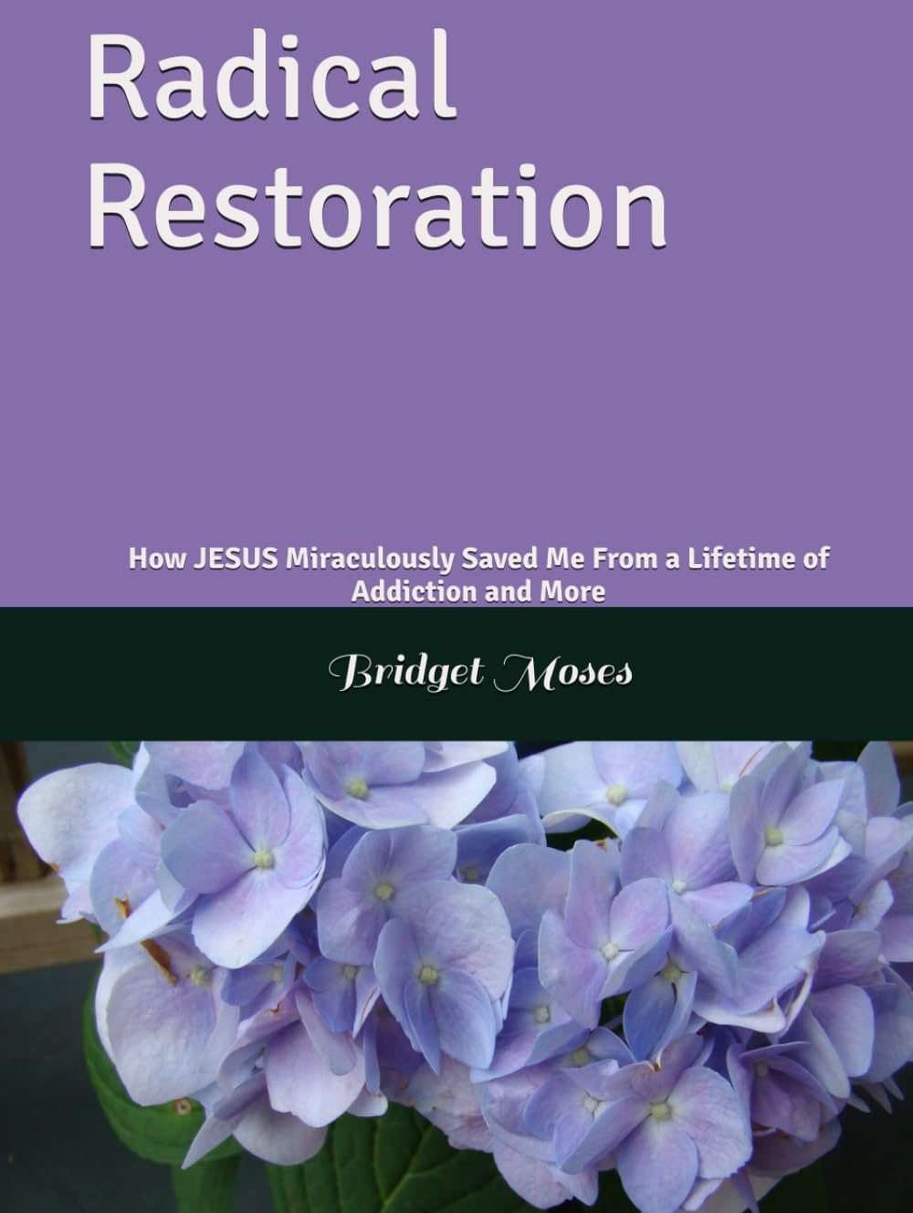 Radical Restoration: How JESUS Miraculously Saved Me From a Lifetime of Addiction and More