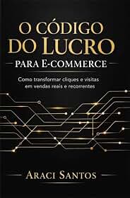 O Código do Lucro para E-commerce: Como transformar cliques e visitas em vendas reais e recorrentes