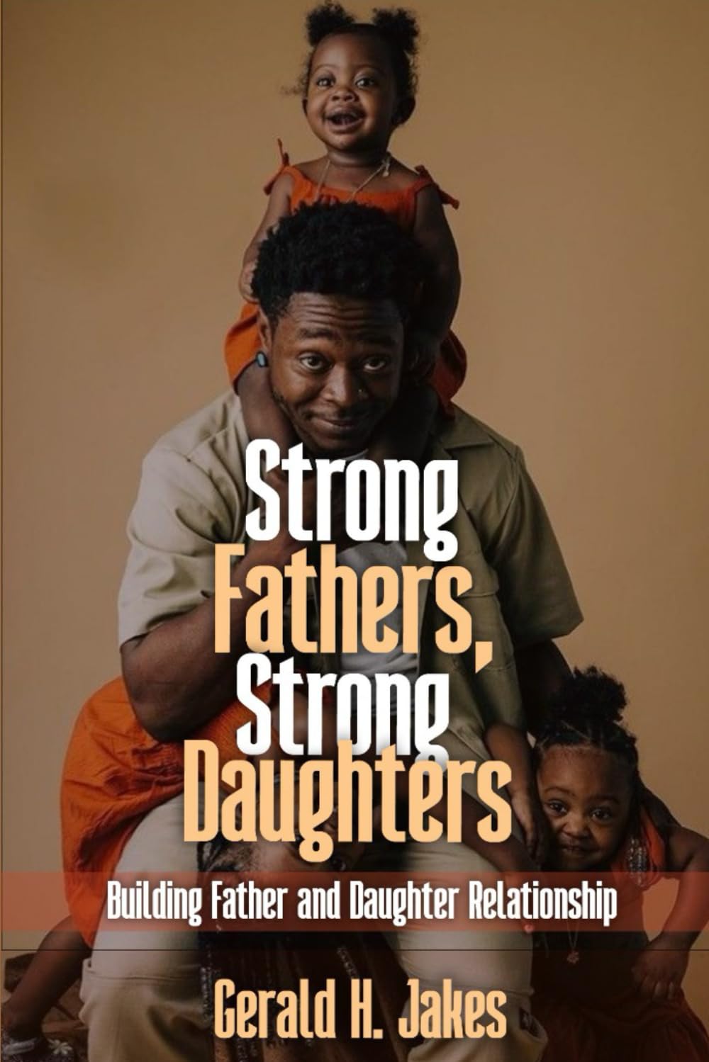 STRONG FATHER'S, STRONG DAUGHTERS: Building Father and Daughters Relationship