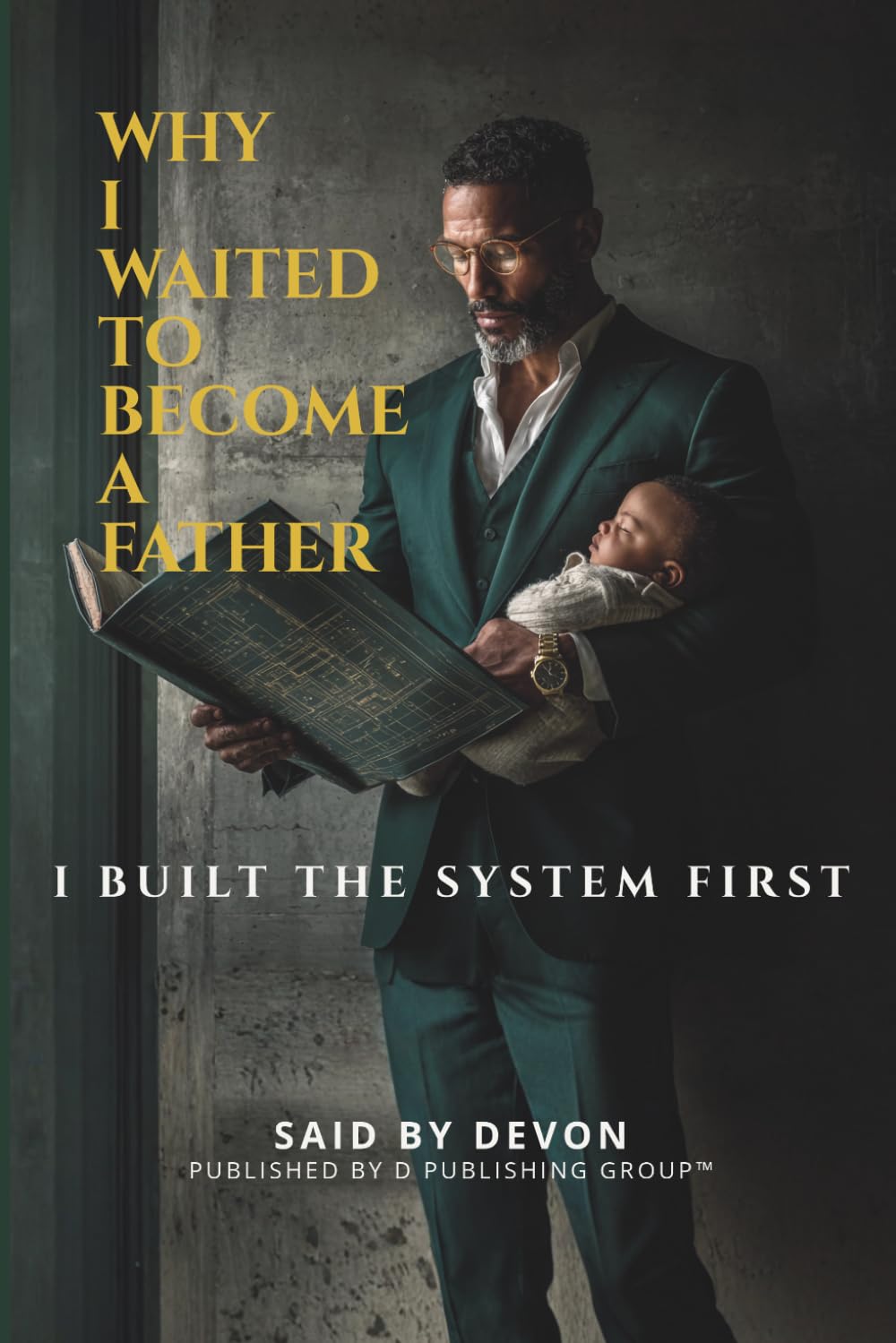Why I Waited to Become a father: I Built the System First