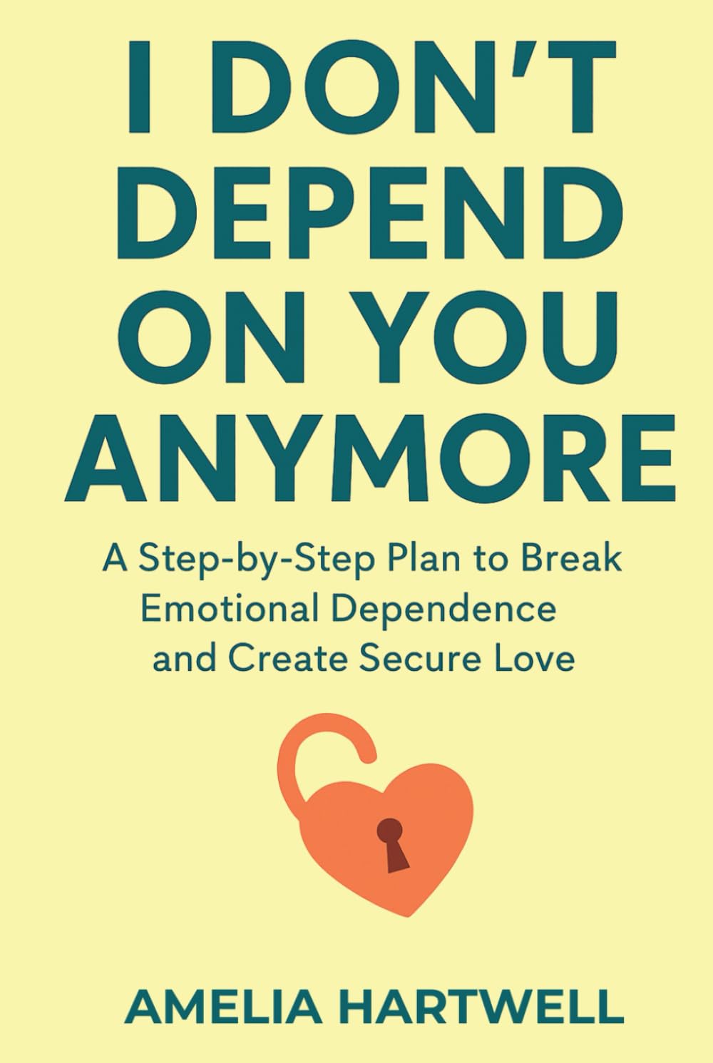 I Don’t Depend on You Anymore: A Step-by-Step Plan to Break Emotional Dependence and Create Secure Love