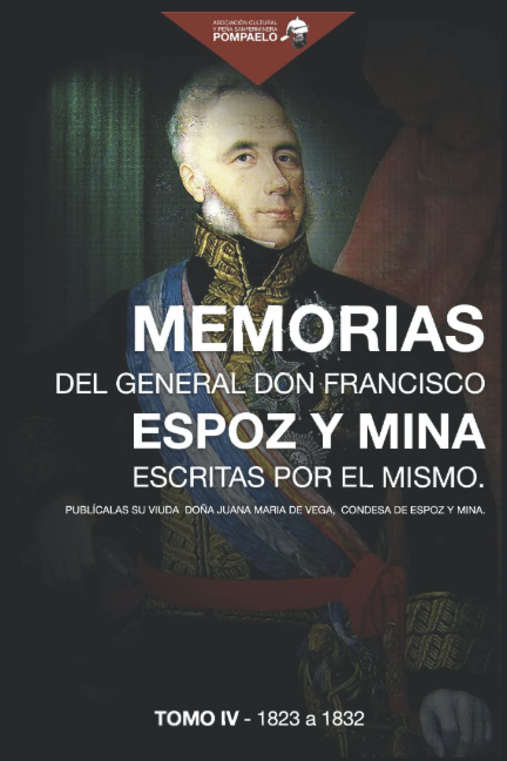 Memorias del general Don Francisco Espoz y Mina (tomo cuarto): escritas por él mismo; publícalas su viuda, Doña Juana María de Vega, condesa de Espoz y Mina