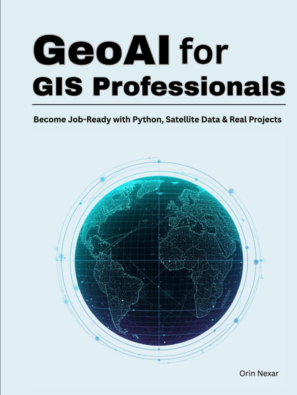 GeoAI for GIS Professionals: Become Job-Ready with Python, Satellite Data & Real Projects
