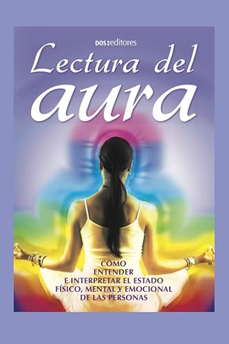 LECTURA DEL AURA cómo entender e interpretar el estado físico, mental y emocional de las personas (Spanish Edition)
