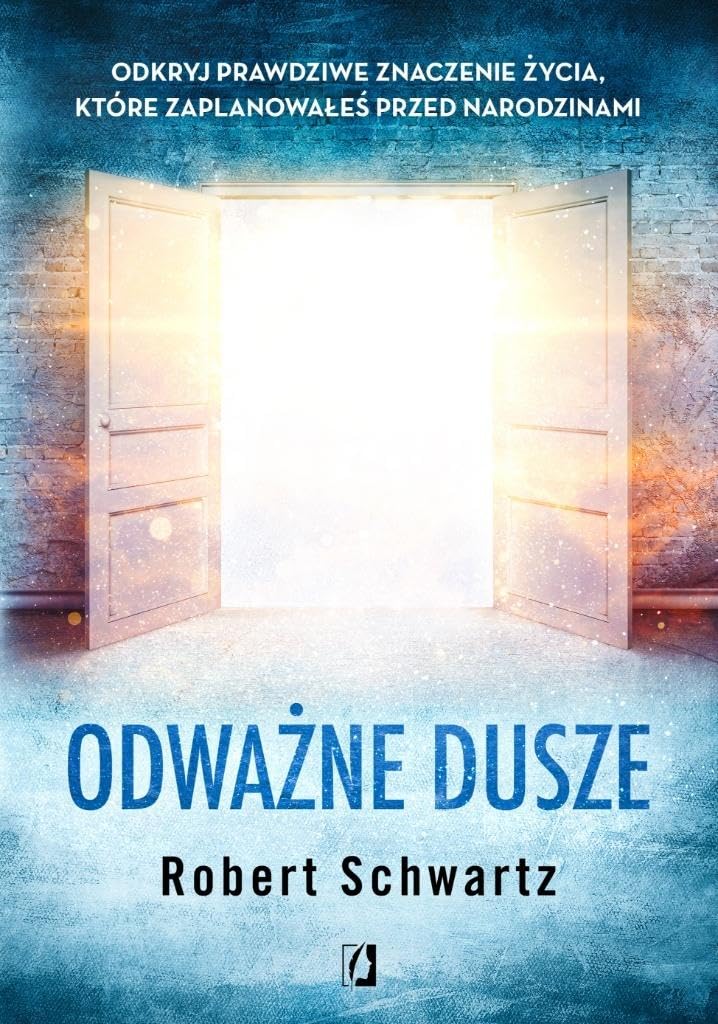 Odważne dusze: Odkryj prawdziwe znaczenie życia, które zaplanowałeś przed narodzinami