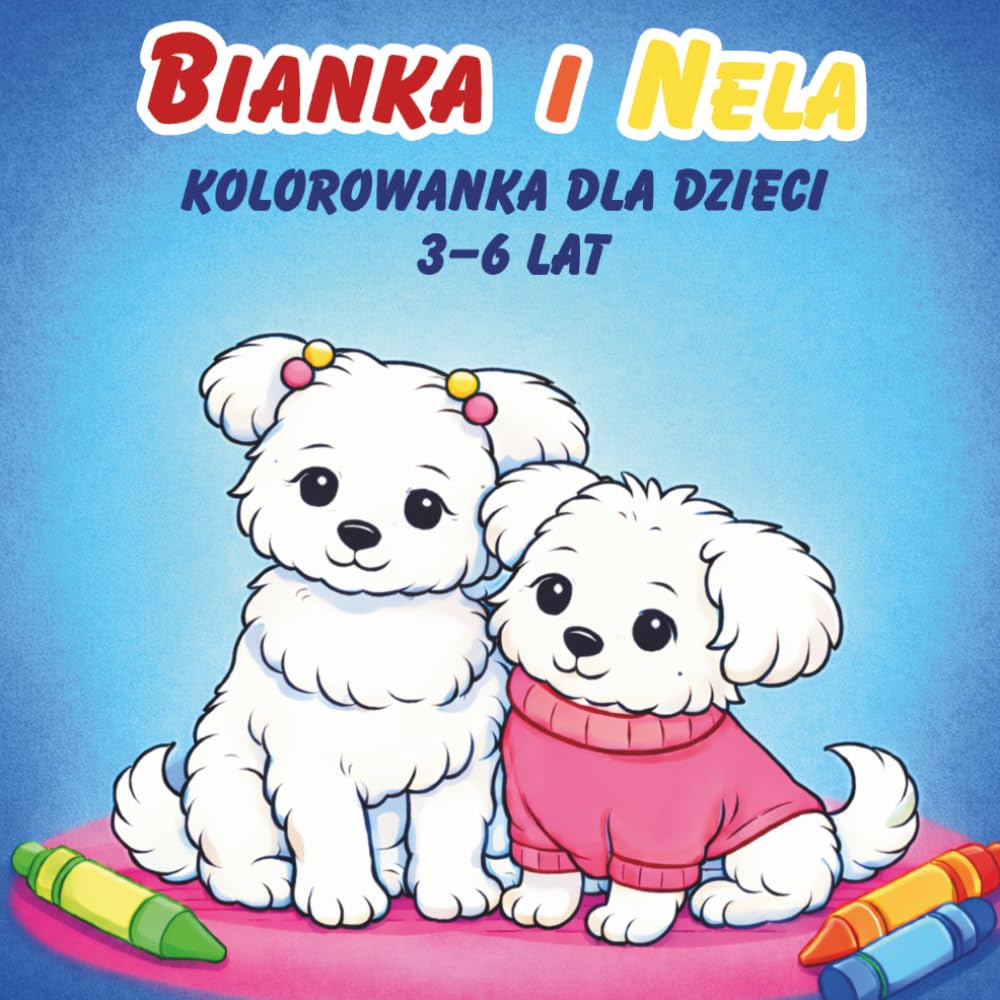 Bianka i Nela. Kolorowanka dla dzieci 3–6 lat: Urocze i proste obrazki do kolorowania