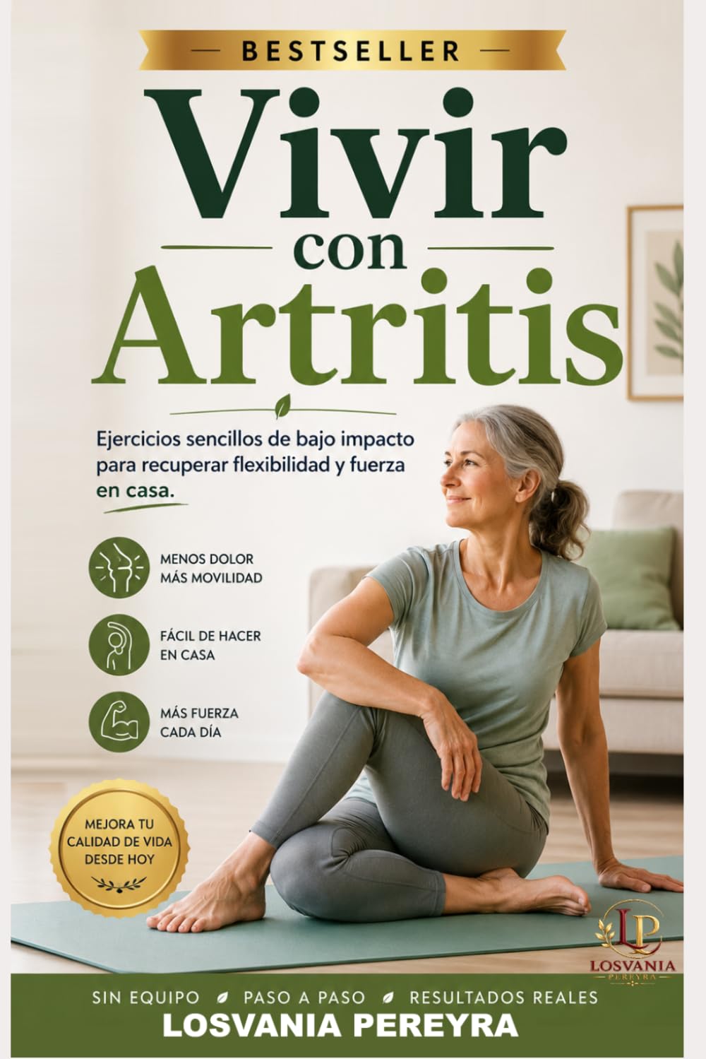 VIVIR CON ARTRITIS: Ejercicios Sencillos De Bajo Impacto Para El Artritis Alivia El Dolor, Recuperar Flexibilidad Y Fuerza En Casa.