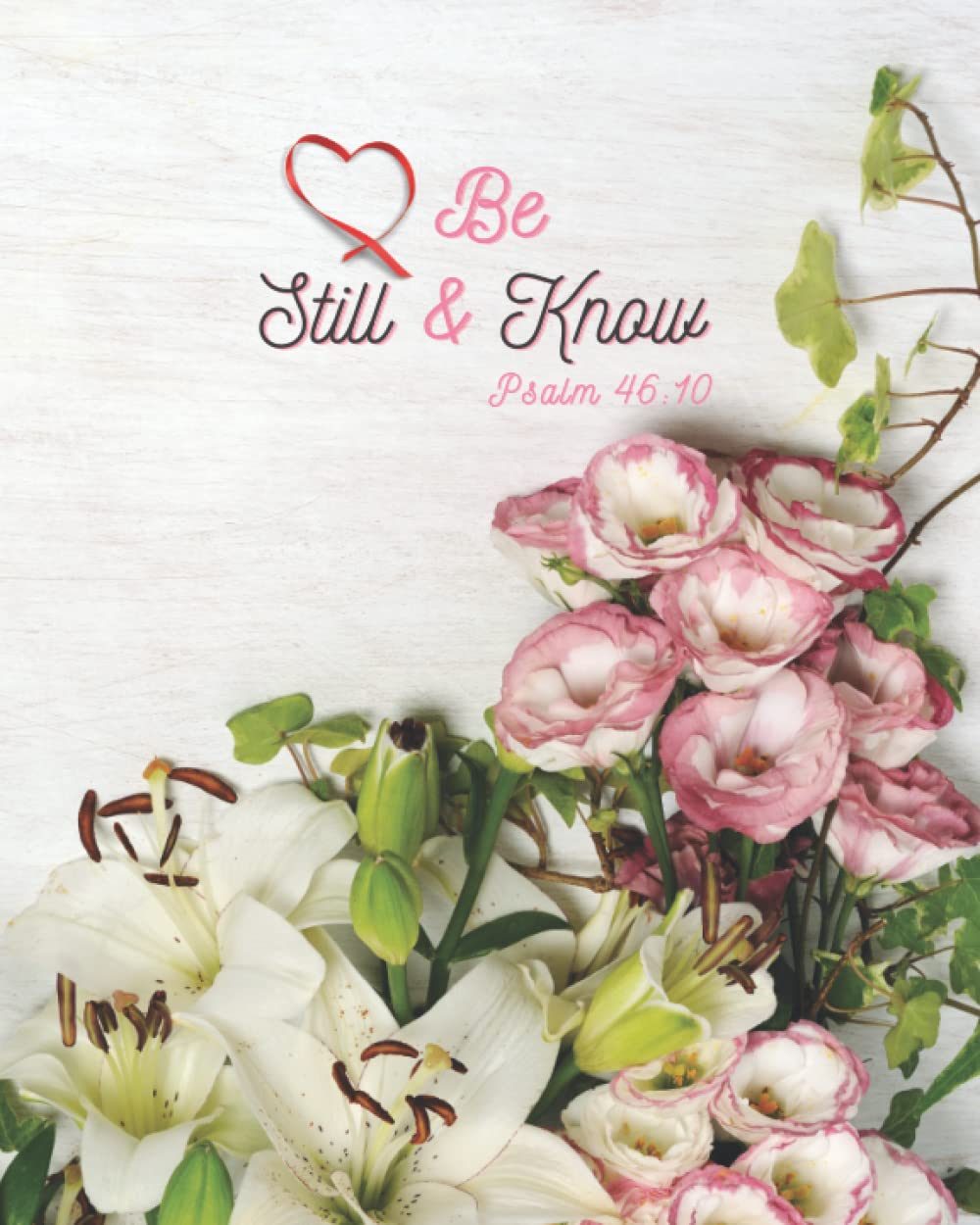 Be Still & Know Psalm 46:10: Size 8" x 10", Beautiful flower cover, Prayer and Gratitude Journal, Composition Notebook (111 Pages.)