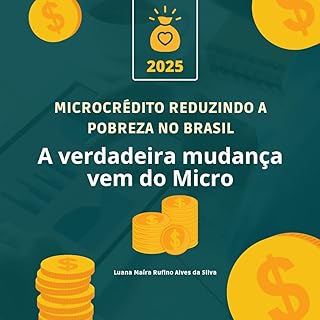 Microcrédito reduzindo a pobreza no Brasil: a verdadeira mudança vem do Micro (Portuguese Edition)