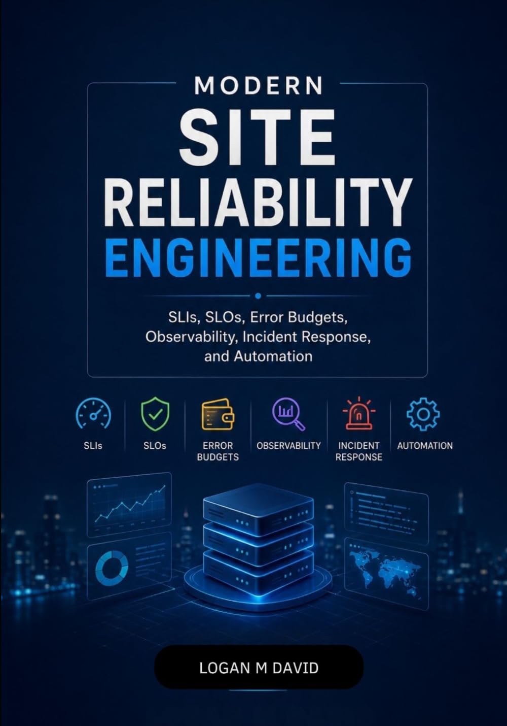 Modern Site Reliability Engineering: SLIs, SLOs, Error Budgets, Observability, Incident Response, and Automation
