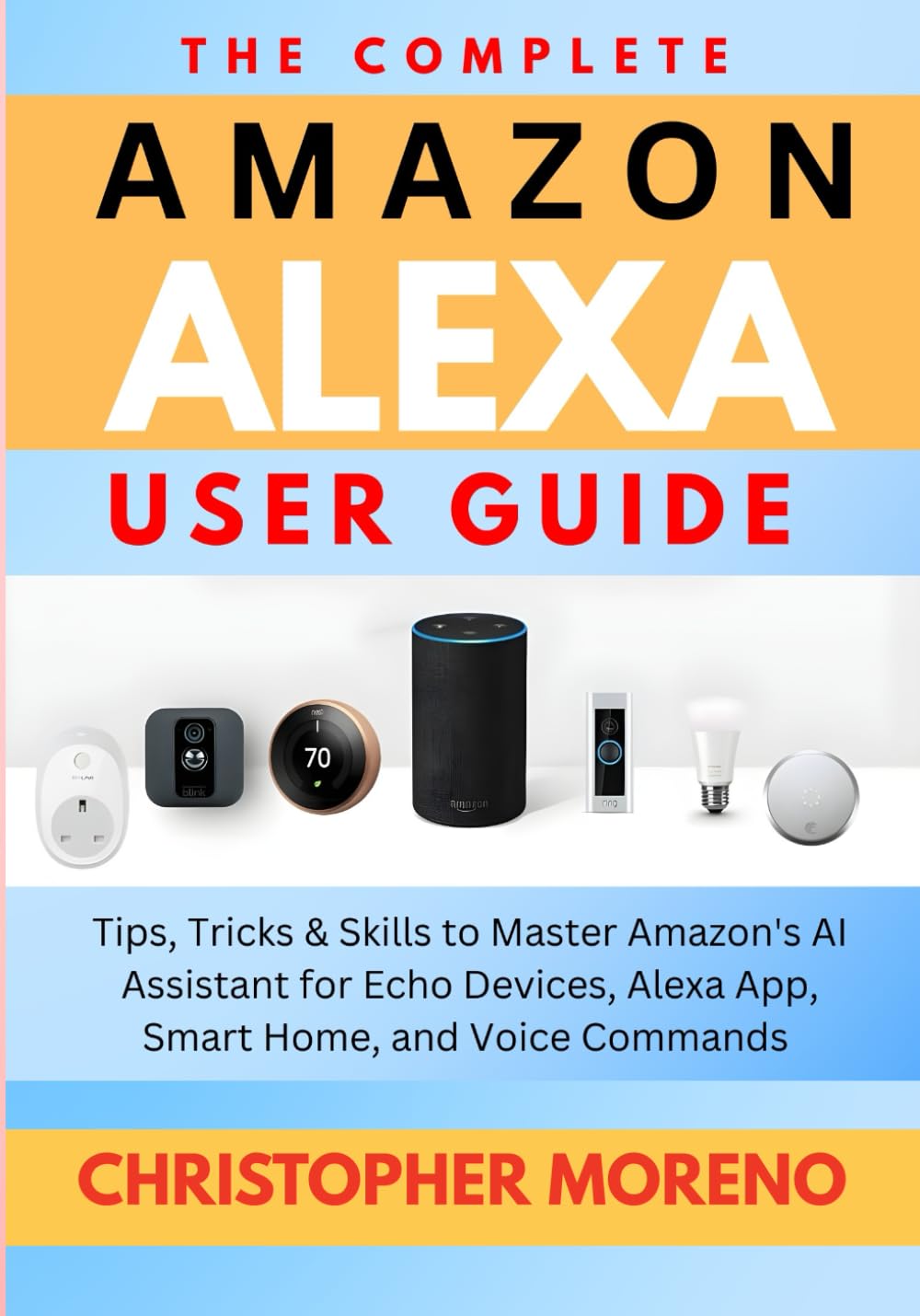The Complete Amazon Alexa User Guide: Tips, Tricks & Skills to Master Amazon's AI Assistant for Echo Devices, Alexa App, Smart Home, and Voice Commands