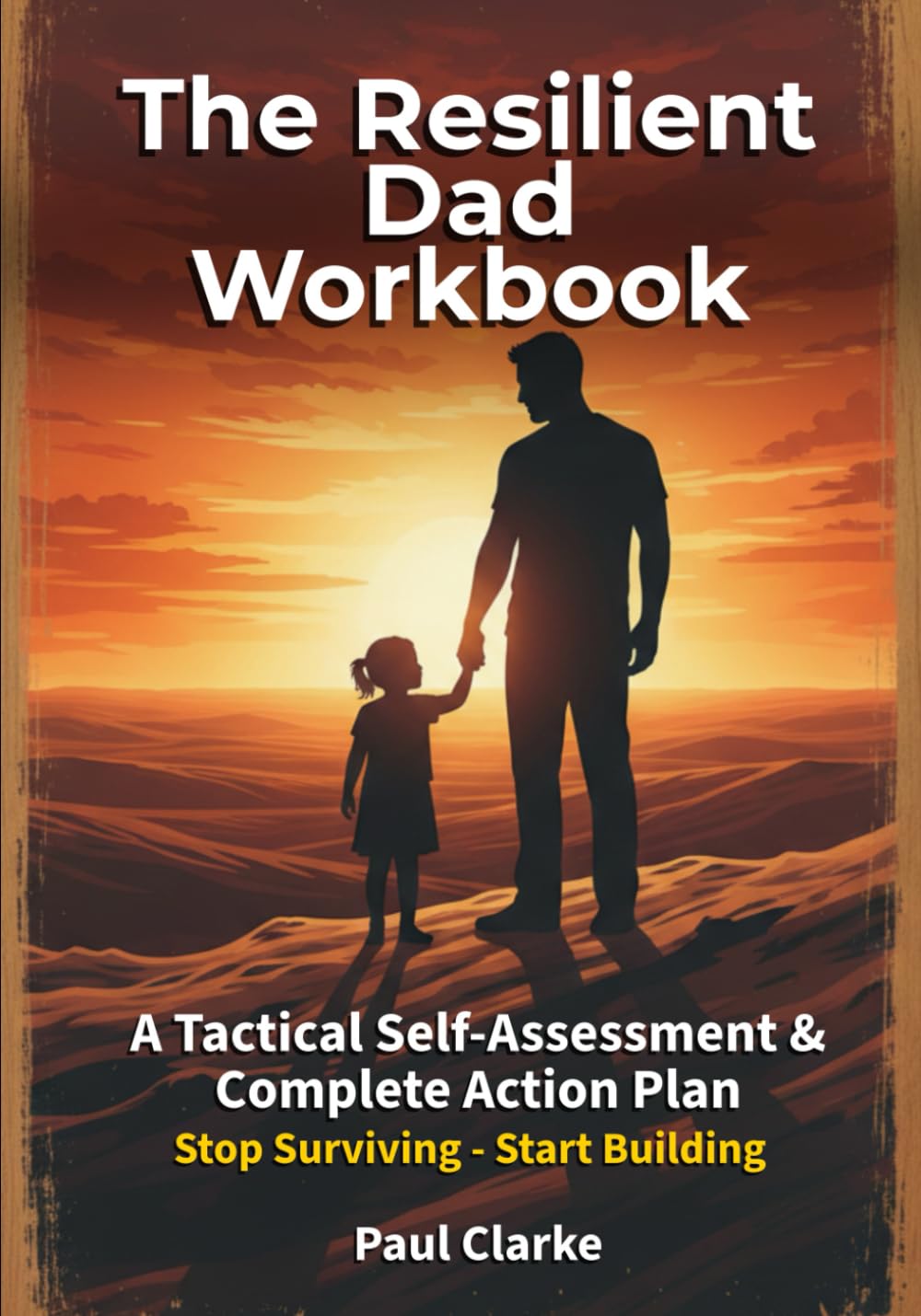The Resilient Dad Workbook: A Single Father’s Self-Assessment & Action Plan for a Thriving Life