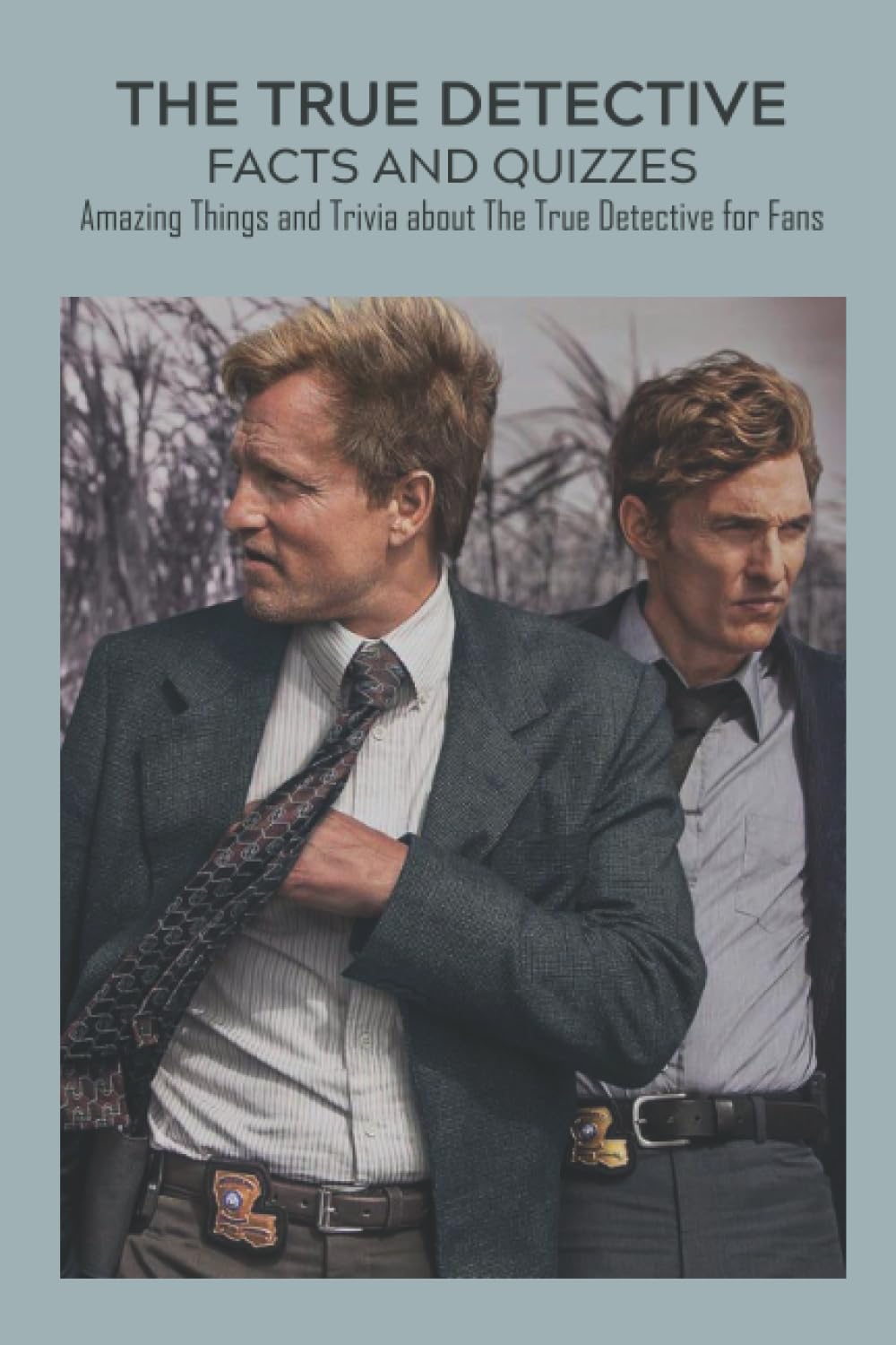 The True Detective Facts and Quizzes: Amazing Things and Trivia about The True Detective for Fans: The True Detective Trivia Book