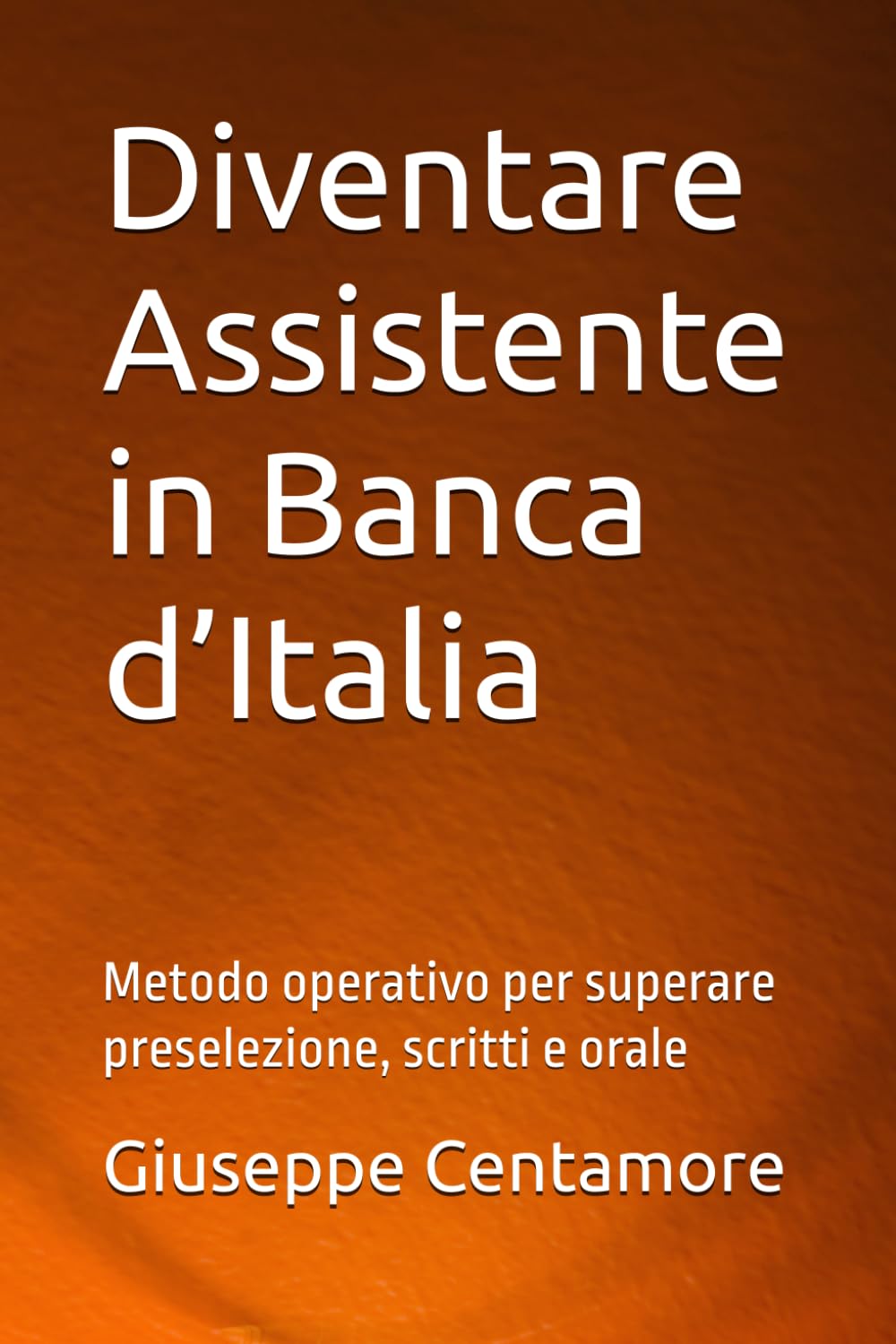 Diventare Assistente in Banca d’Italia: Metodo operativo per superare preselezione, scritti e orale (Manuali Centamore per la preparazione ai concorsi pubblici)