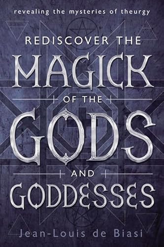 Rediscover the Magick of the Gods and Goddesses: Revealing the Mysteries of Theurgy