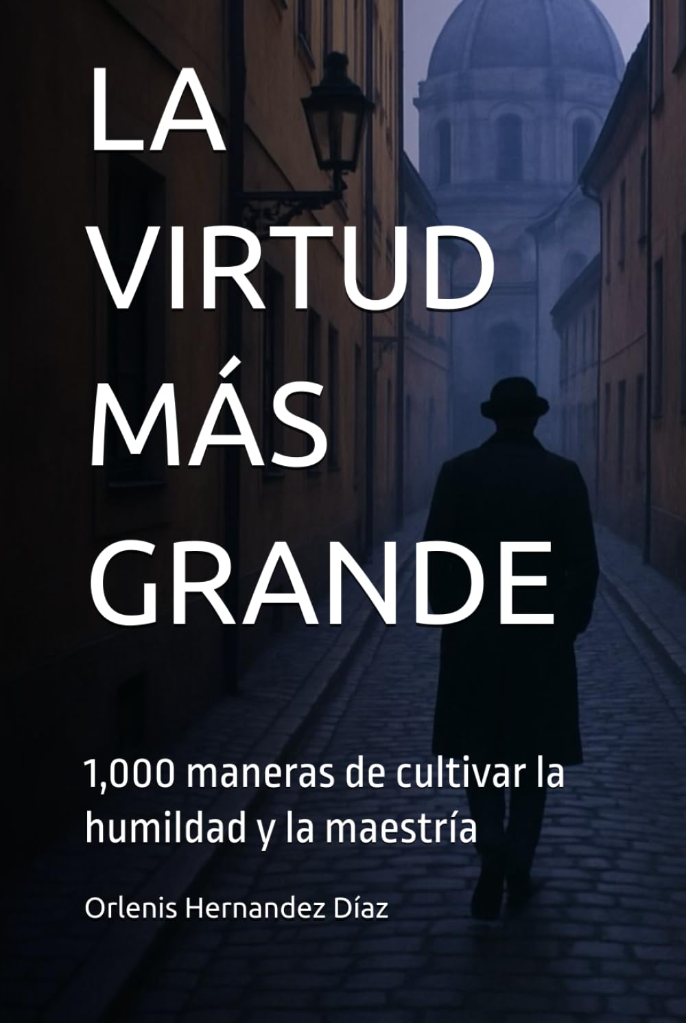 LA VIRTUD MÁS GRANDE: 1,000 maneras de cultivar la humildad y la maestría
