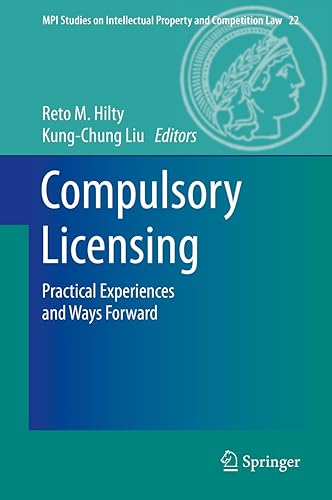 Compulsory Licensing: Practical Experiences and Ways Forward (MPI Studies on Intellectual Property and Competition Law Book 22)