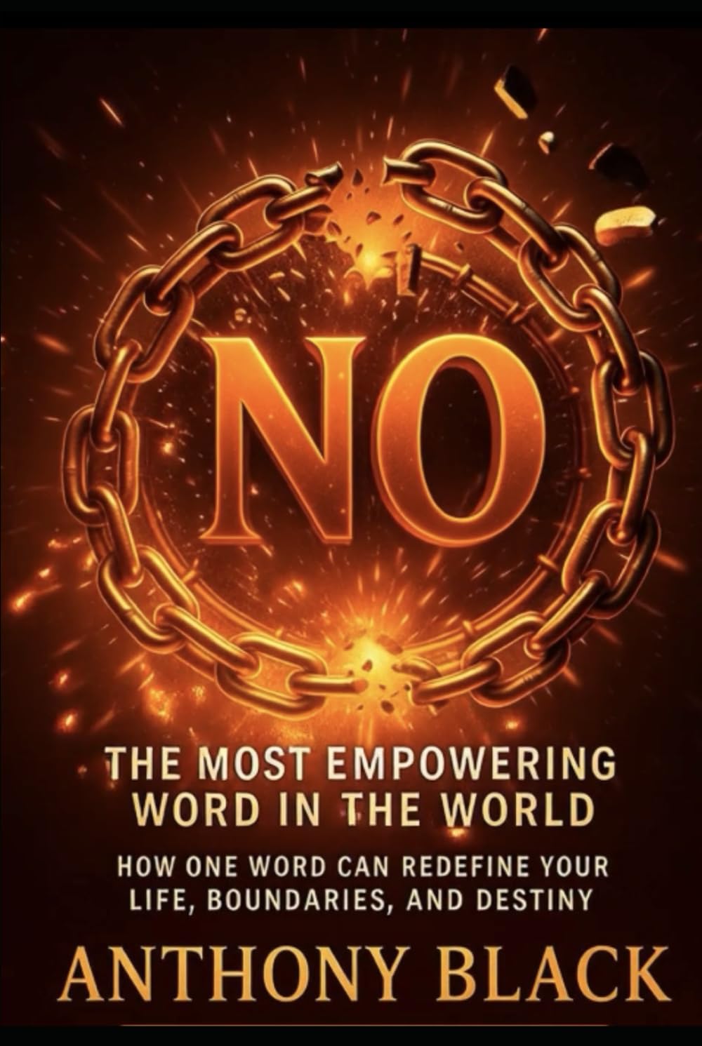 NO THE MOST EMPOWERING WORD IN THE WORLD: HOW ONE WORD CAN REDEFINE YOUR LIFE, BOUNDRIES, AND DESTINY