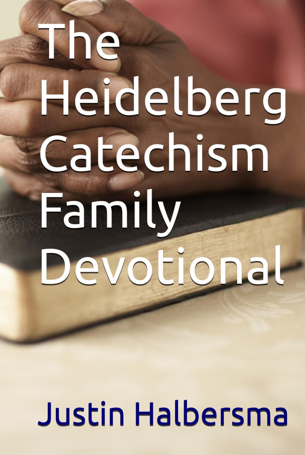 The Heidelberg Catechism Family Devotional: A 52-Week Journey Through the Heidelberg Catechism for Families and Discipleship