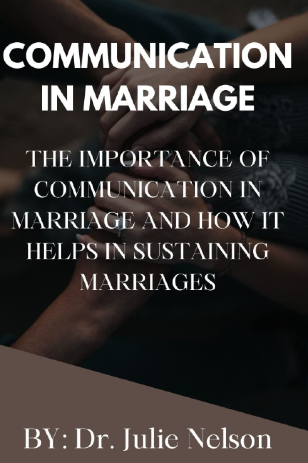 COMMUNICATION IN MARRIAGE: THE IMPORTANCE OF COMMUNICATION IN MARRIAGE AND HOW IT HELPS IN SUSTAINING MARRIAGES