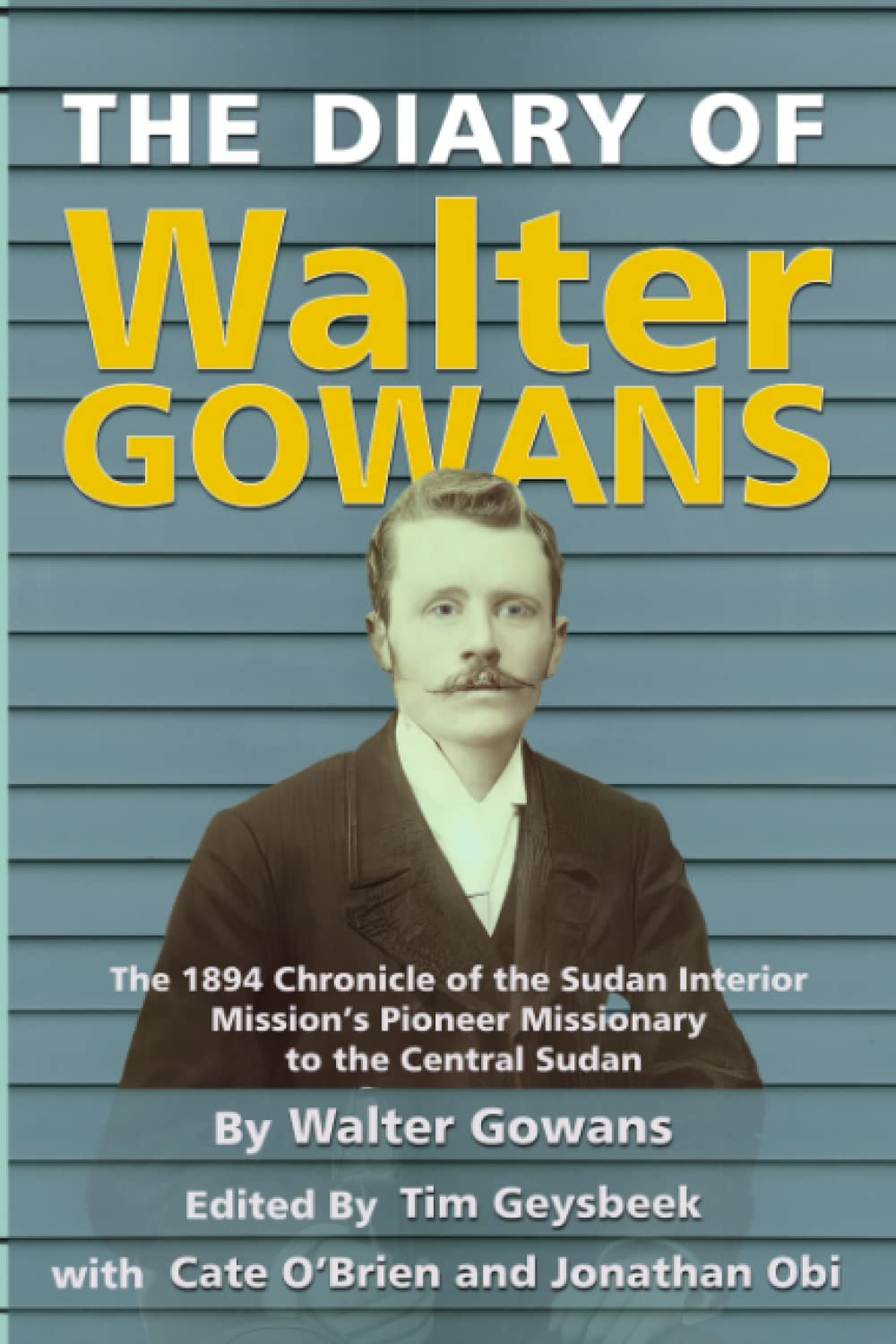 Walter GowansThe Diary of Walter Gowans: The 1894 Chronicle of the Sudan Interior Mission's Pioneer Missionary to the Central Sudan