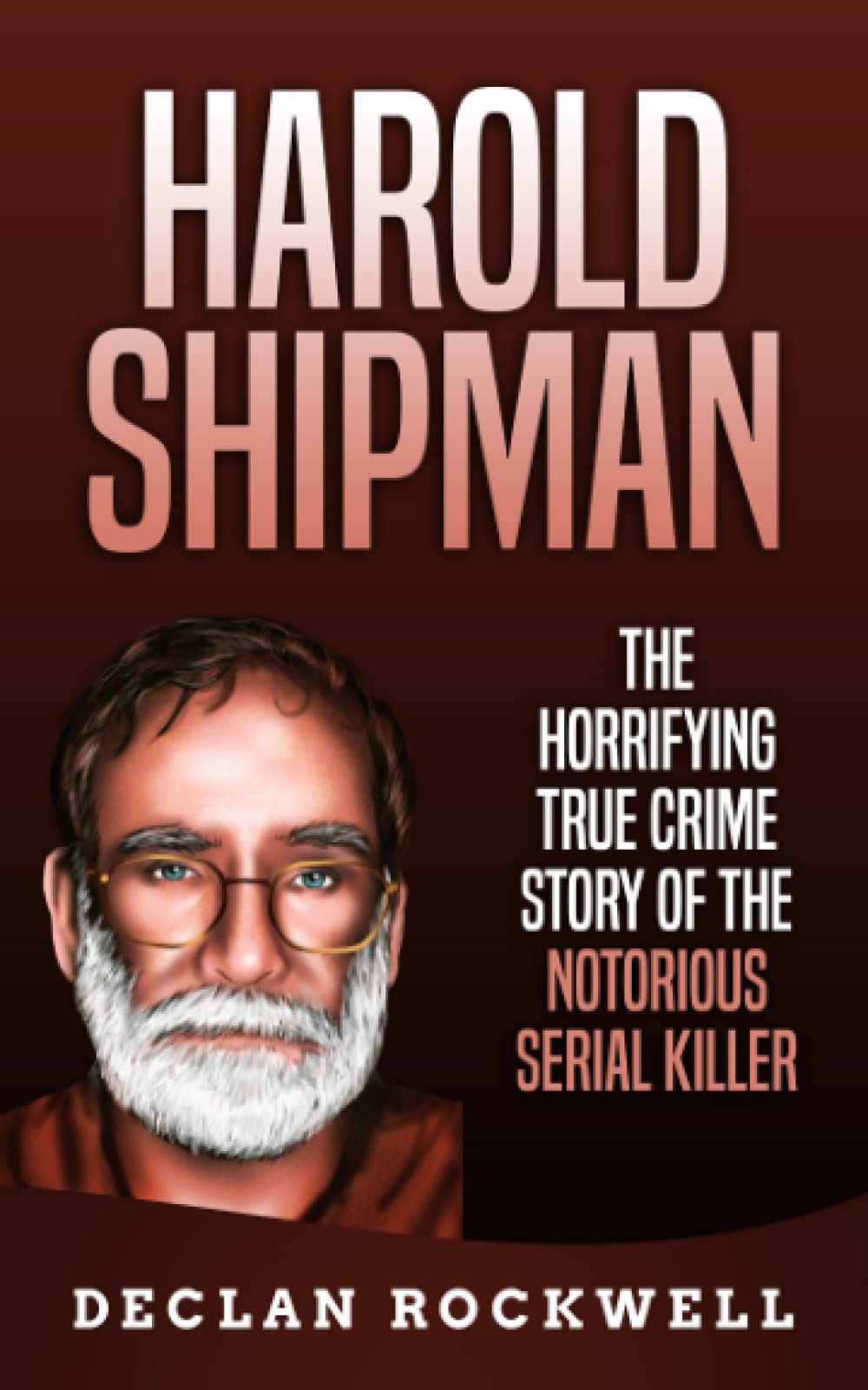 Harold Shipman: The Horrifying True Crime Story of the Notorious Serial Killer