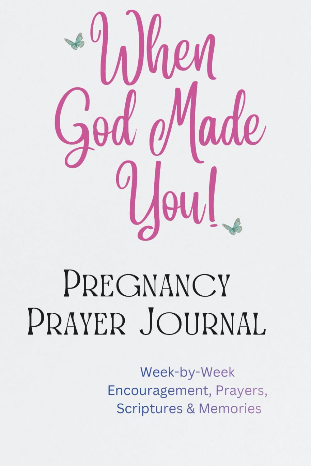 When God Made You Pregnancy Prayer Journal: Week-by-Week Faith-Based Encouragements, Prayers, and Scriptures for Your Spiritual Growth and Inspiration – Gifts for Expectant Moms.