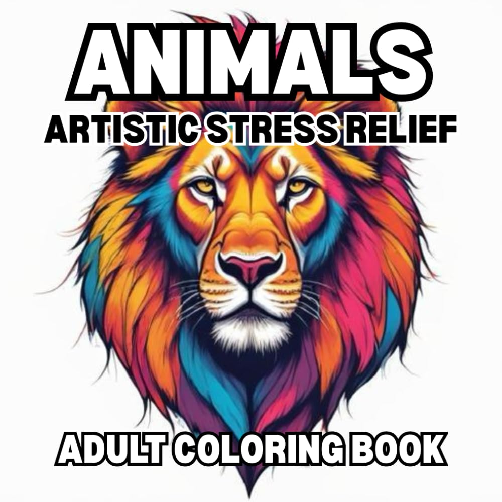 Animals: Artistic Stress Relief Adult Coloring Book: Coloring Animals: Relaxing Animal Designs for Stress Relief, Mindfulness, and Creative Calm