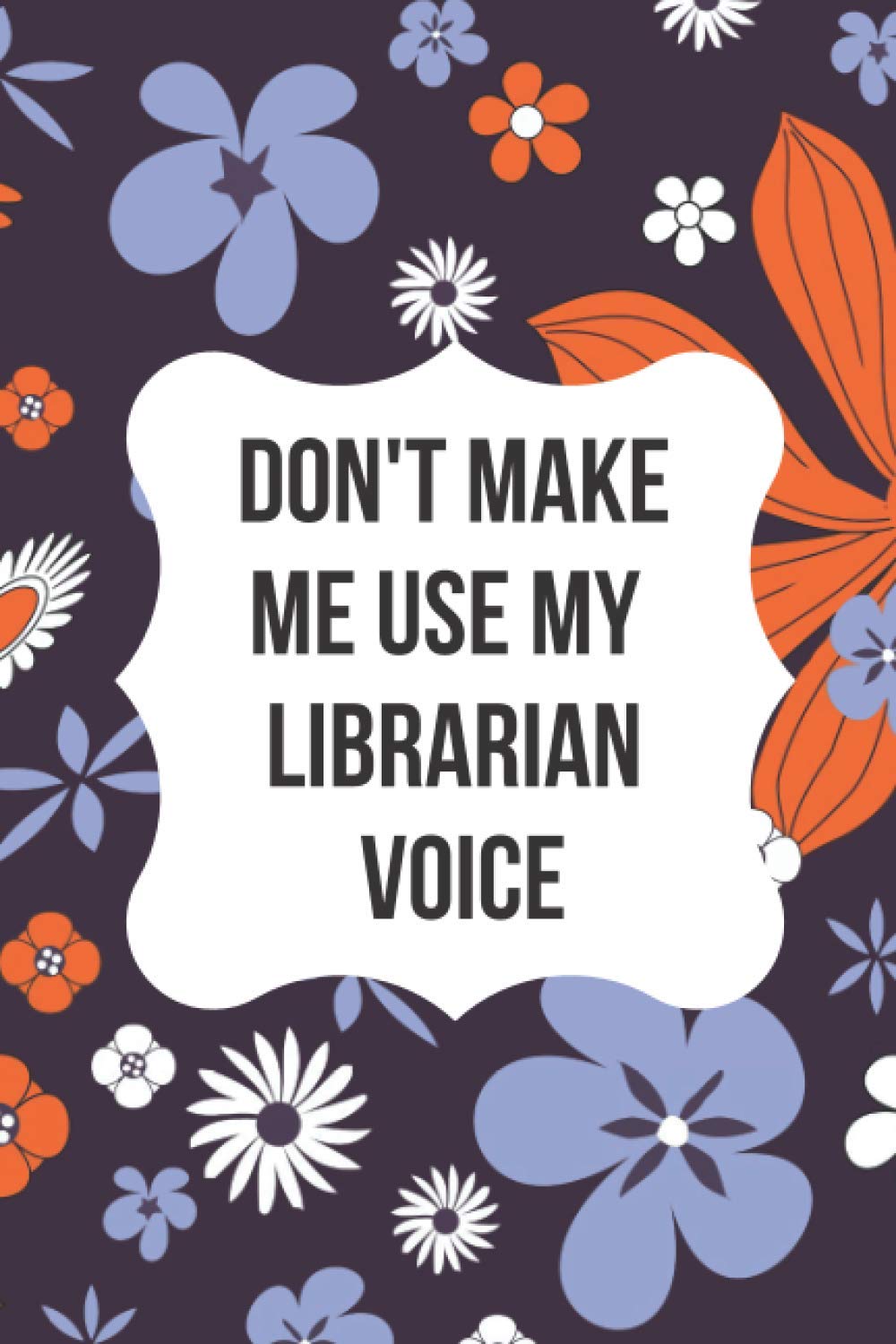 Don't Make Me Use My Librarian Voice: Funny Librarian Gag Gift For Christmas Notebook Journal