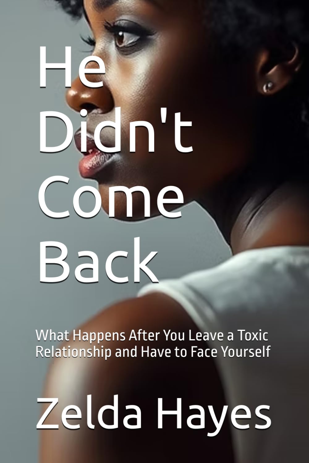 He Didn't Come Back: What Happens After You Leave a Toxic Relationship and Have to Face Yourself