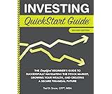 Investing QuickStart Guide: The Simplified Beginner's Guide to Successfully Navigating the Stock Market, Growing Your Wealth & Creating a Secure ... (Trading & Investing - QuickStart Guides)