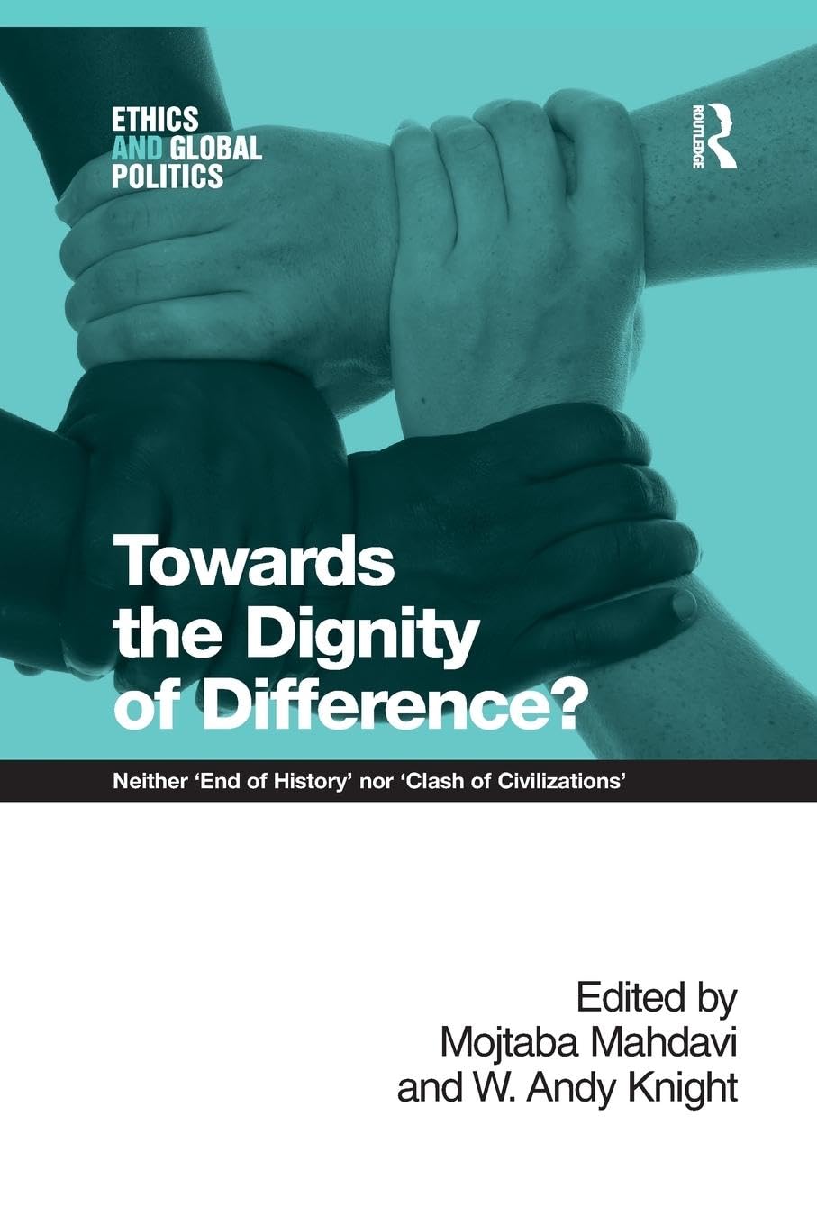 Towards the Dignity of Difference?: Neither 'End of History' nor 'Clash of Civilizations' (Ethics and Global Politics)