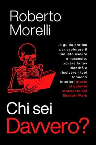 CHI SEI DAVVERO?: La guida pratica per esplorare il tuo lato oscuro e nascosto, trovare la tua identità e risolvere i tuoi tormenti interiori grazie allo Shadow Work