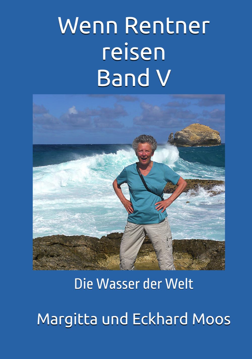 Wenn Rentner reisen Band V: Die Wasser der Welt