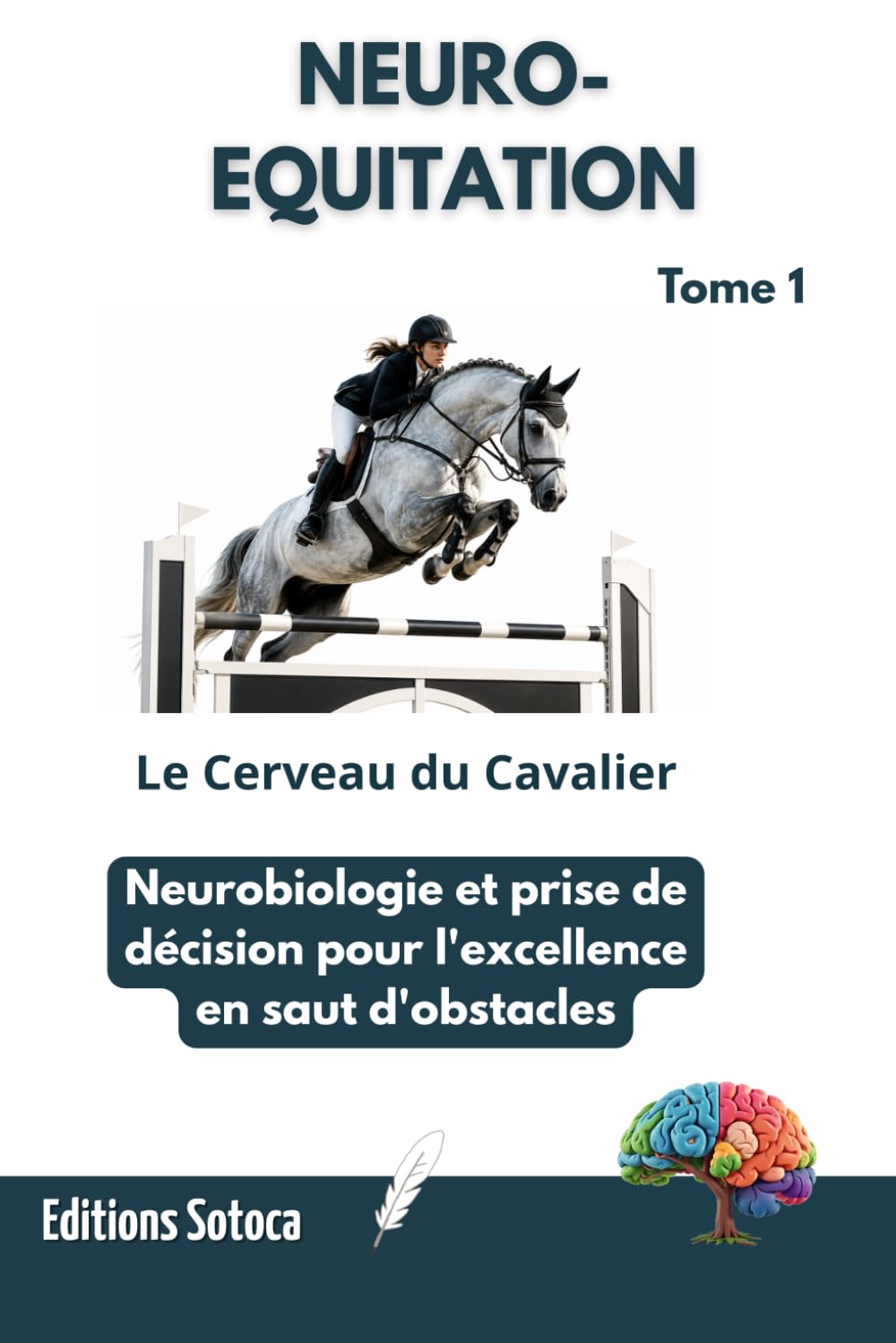 NEURO-EQUITATION : Le Cerveau du Cavalier: Neurobiologie et prise de décision pour l'excellence en saut d'obstacles (Tome 1)