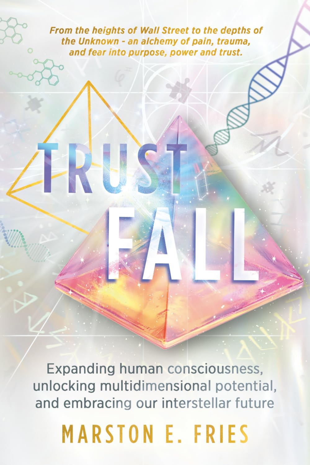 Trust Fall: Expanding Human Consciousness, Unlocking Multidimensional Potential, and Embracing Our Interstellar Future