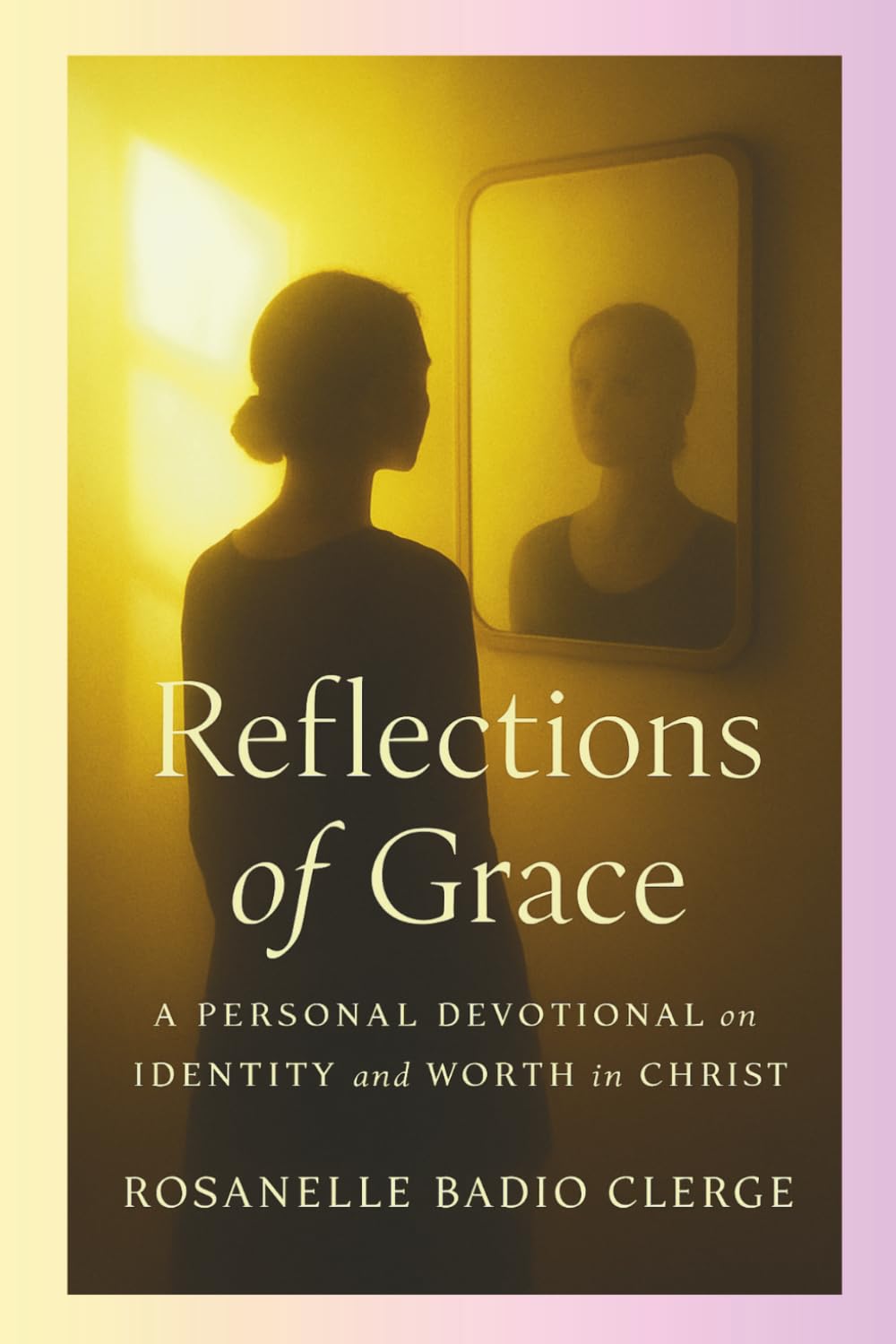 Reflections of Grace: A personal devotional on identity and worth in Christ