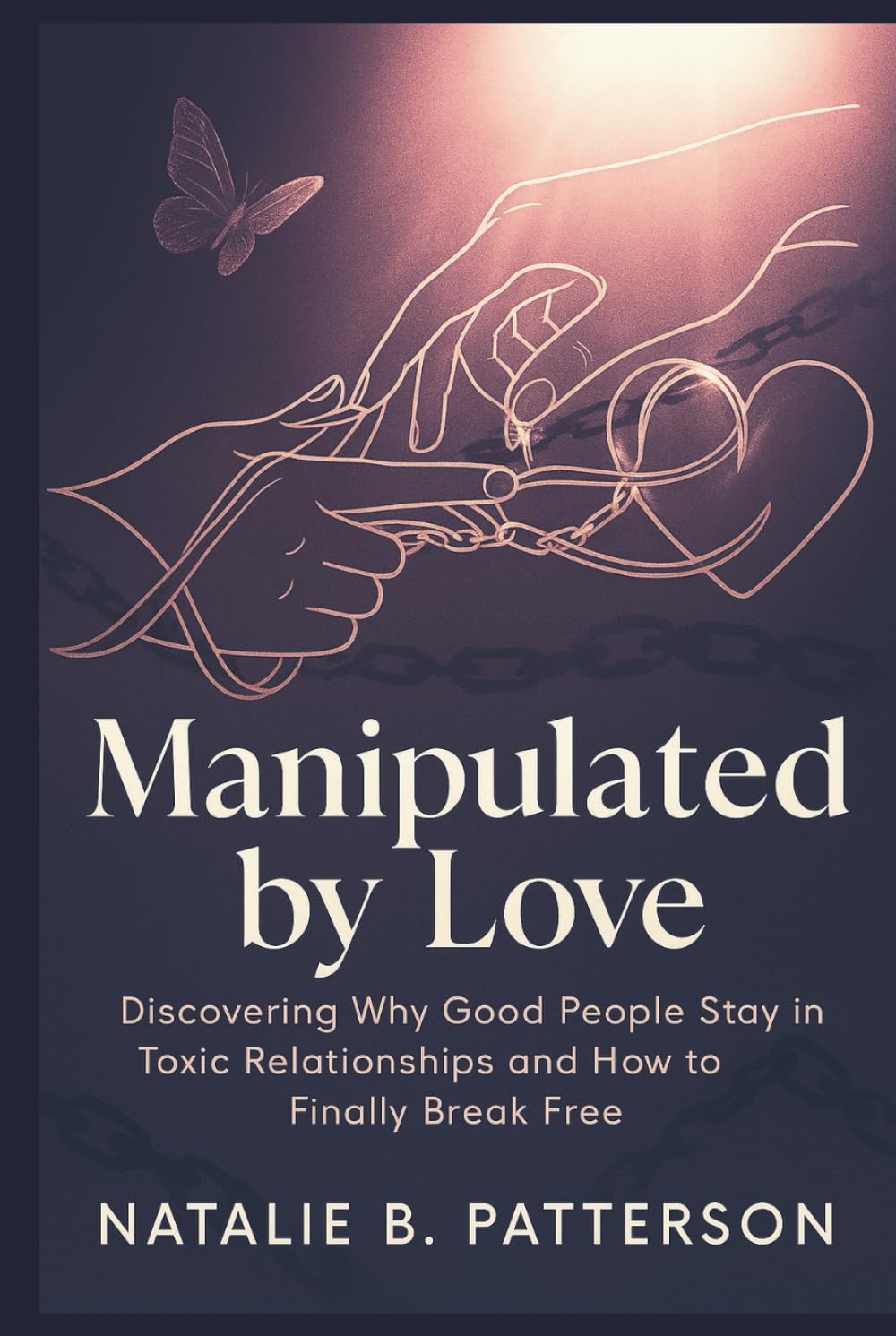 MANIPULATED BY LOVE: Discovering Why Good People Stay in Toxic Relationships and How to Finally Break Free