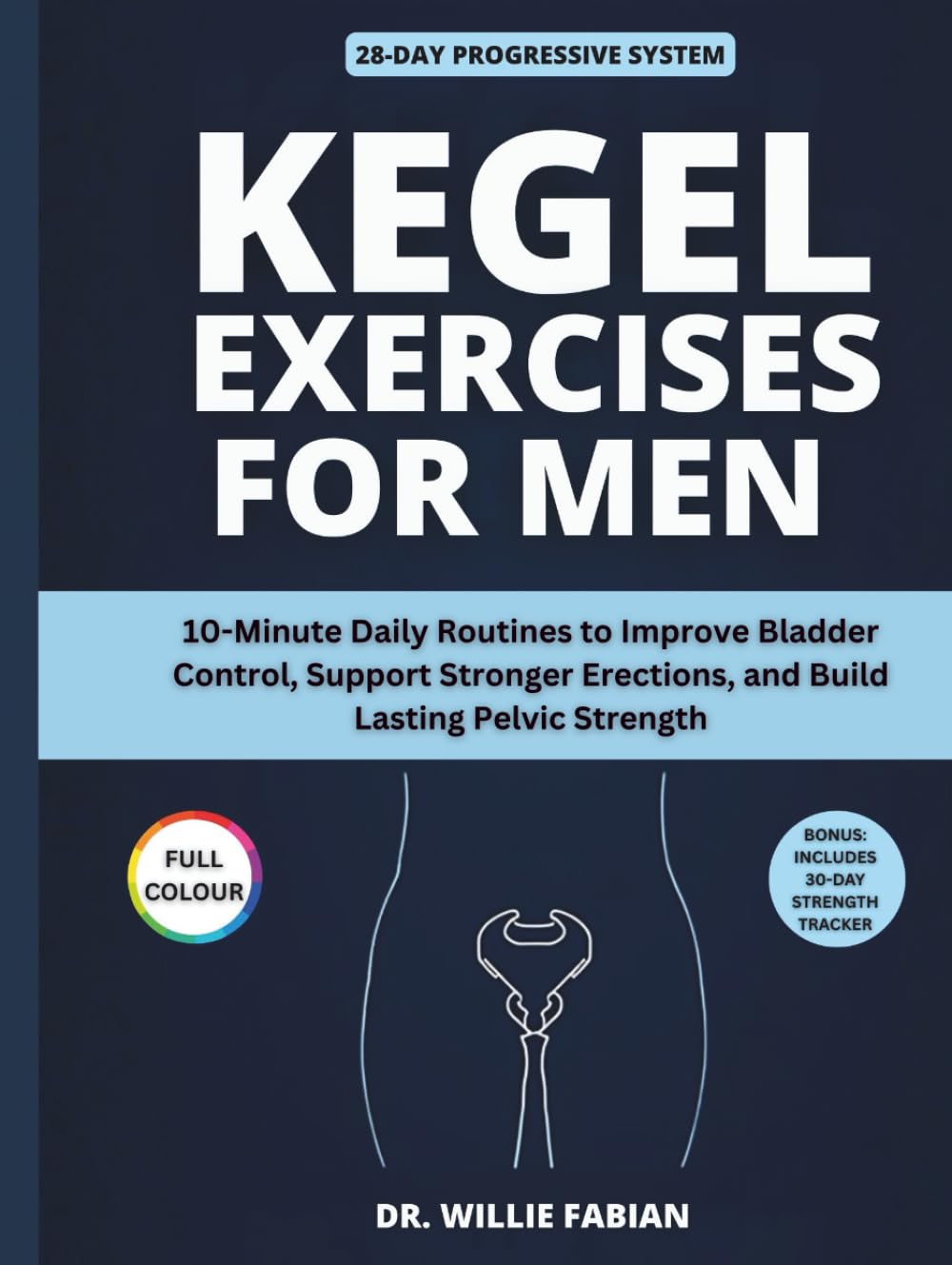 Kegel Exercises for Men (Full Colour): 10-Minute Daily Routines to Improve Bladder Control, Support Stronger Erections, and Build Lasting Pelvic Strength