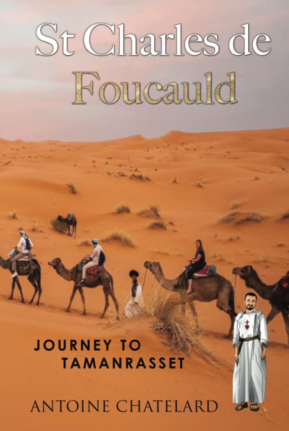 St Charles de Foucauld: Journey to Tamanrasset (New seeds in the desert: meeting Charles de Foucauld)