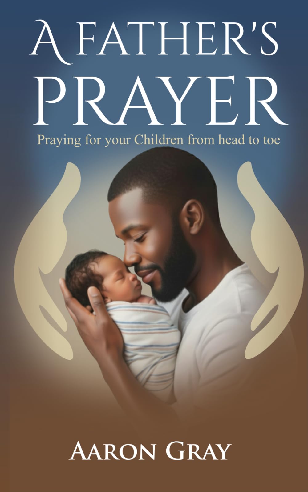 A Father's Prayer: Praying for Your Children from Head to Toe
