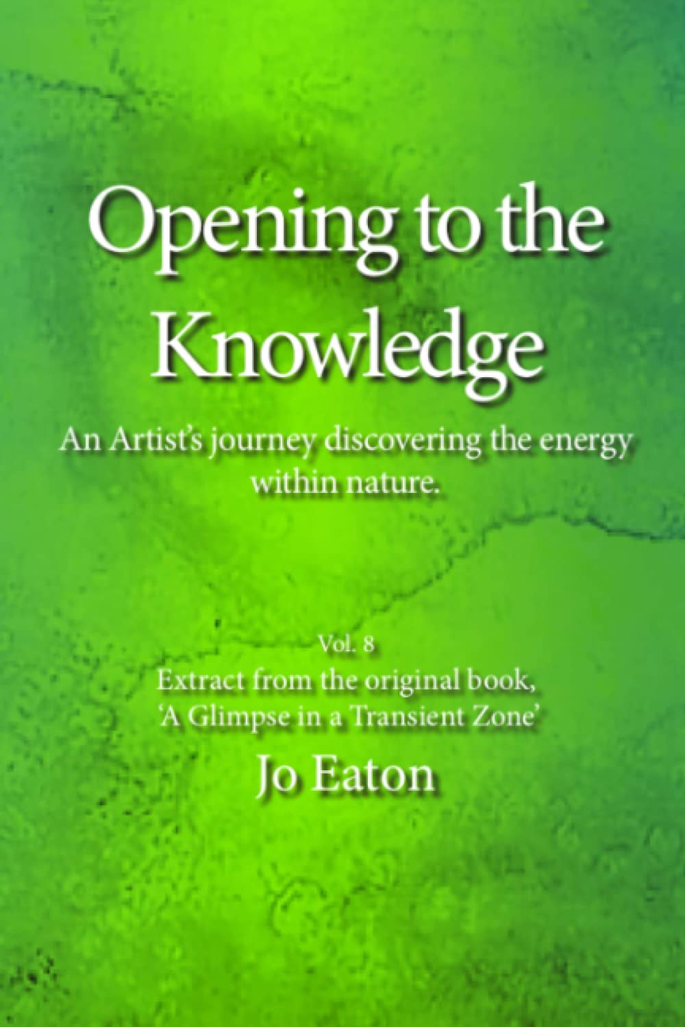 Opening to the Knowledge: An Artist’s journey discovering the energy within nature.